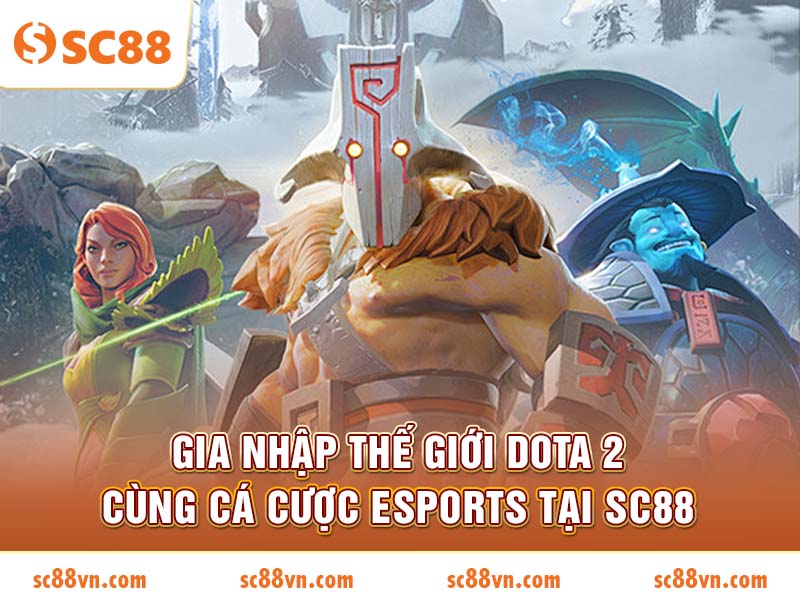 Gia nhập thế giới Dota 2 cùng cá cược Esports tại SC88